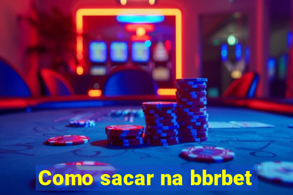 Como sacar na bbrbet